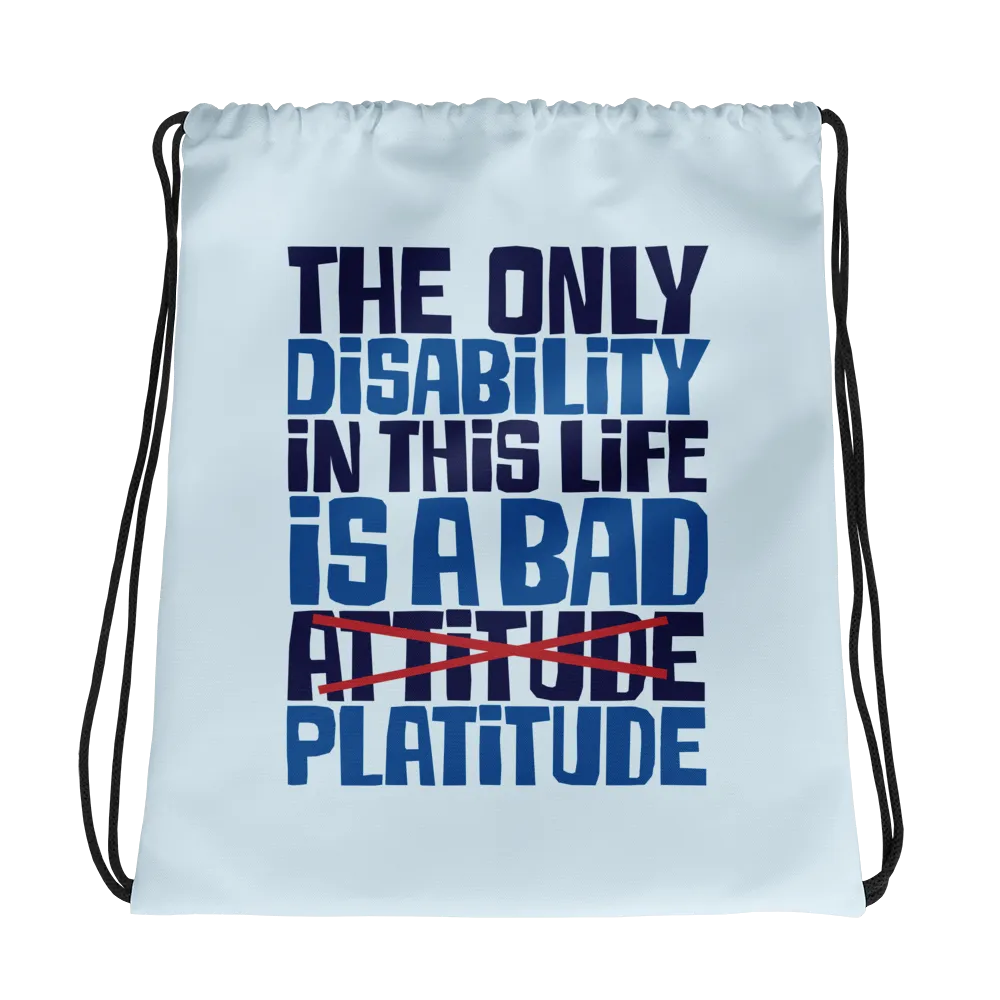The Only Disability in this Life is a Bad Platitude (instead of Attitude) Drawstring Bag